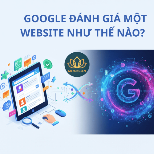 Google Đánh Giá Một Website Như Thế Nào? – Câu Chuyện Giữa “Hữu Hình” Và “Vô Hình”