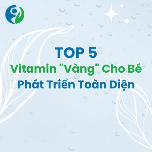 Top 5 Vitamin Cho Bé Phát Triển Toàn Diện (Mẹ Nên Biết)